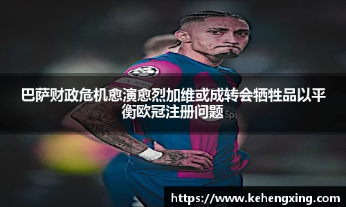巴萨财政危机愈演愈烈加维或成转会牺牲品以平衡欧冠注册问题