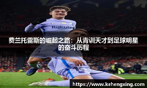 费兰托雷斯的崛起之路：从青训天才到足球明星的奋斗历程