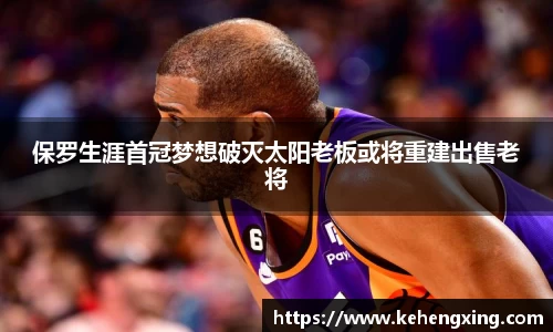 保罗生涯首冠梦想破灭太阳老板或将重建出售老将
